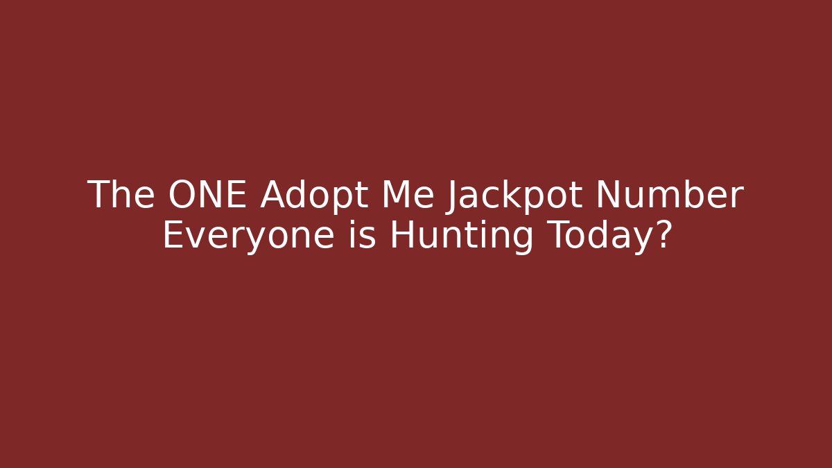 The ONE Adopt Me Jackpot Number Everyone is Hunting Today?