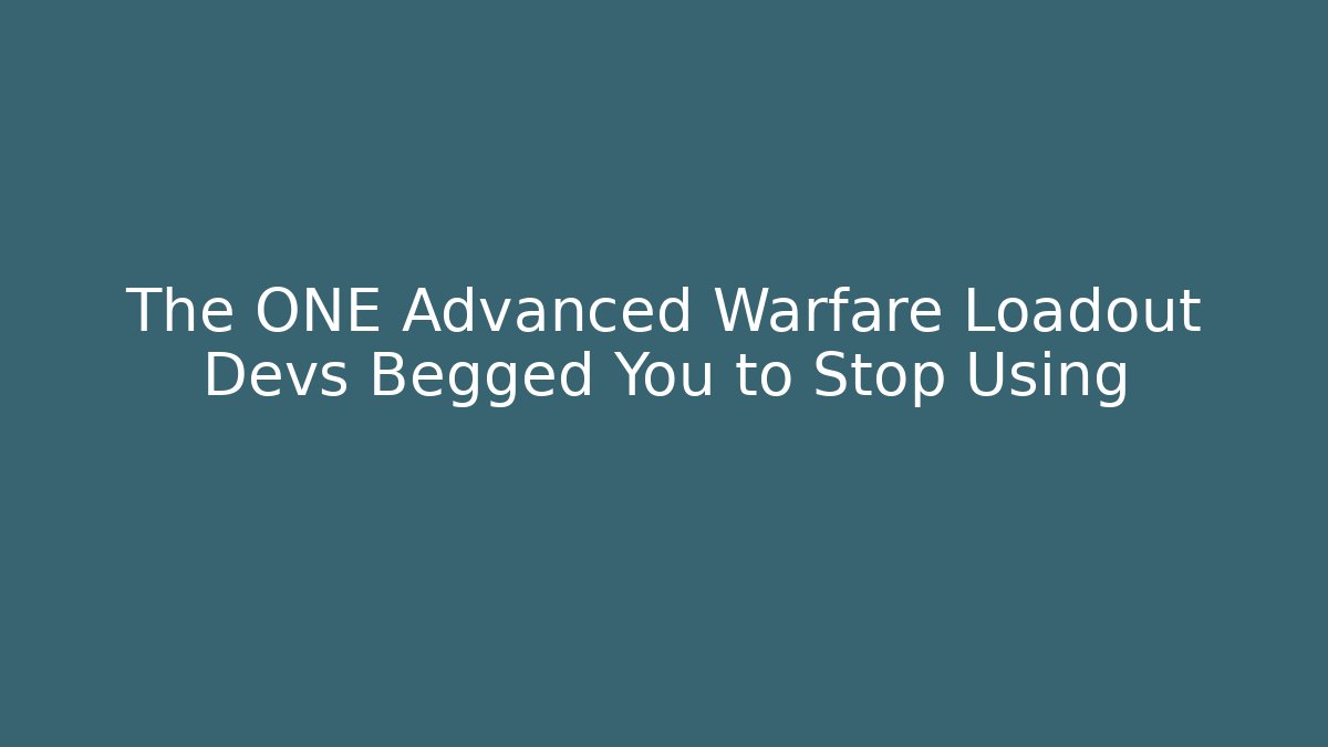 The ONE Advanced Warfare Loadout Devs Begged You to Stop Using