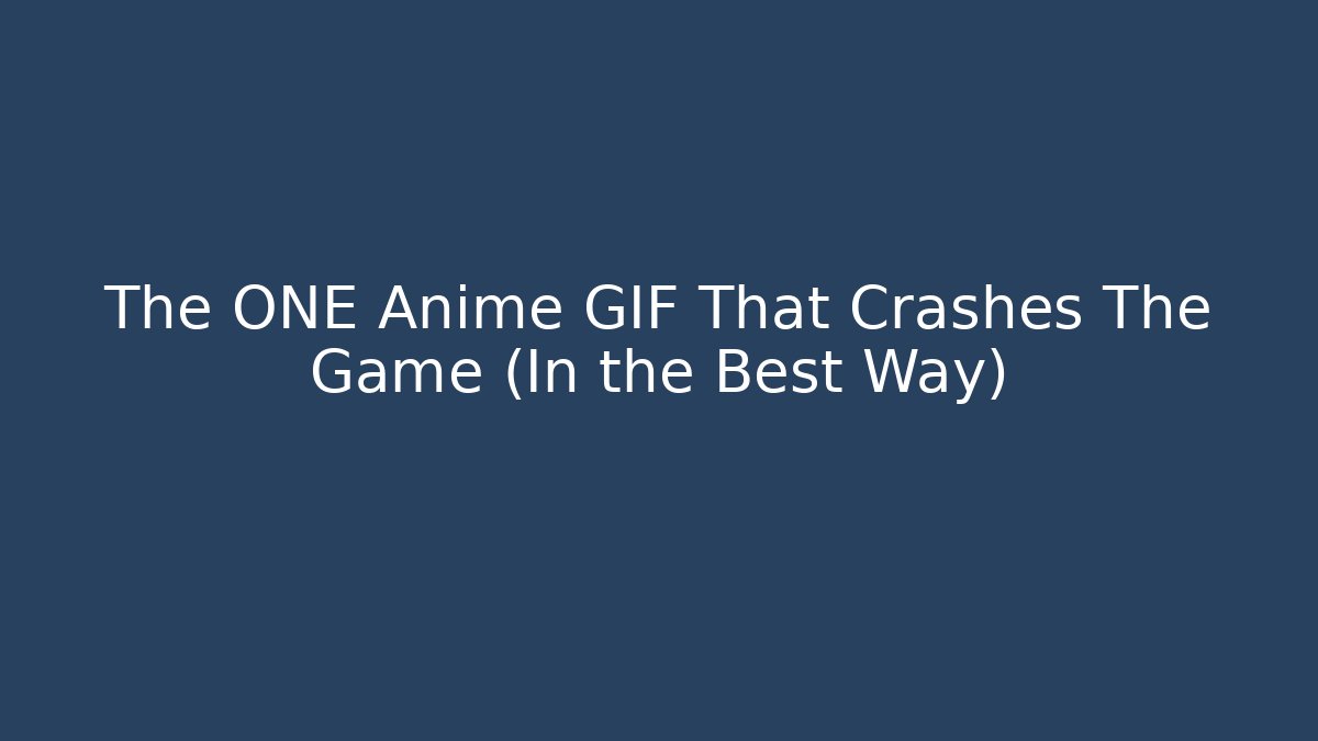 The ONE Anime GIF That Crashes The Game (In the Best Way)