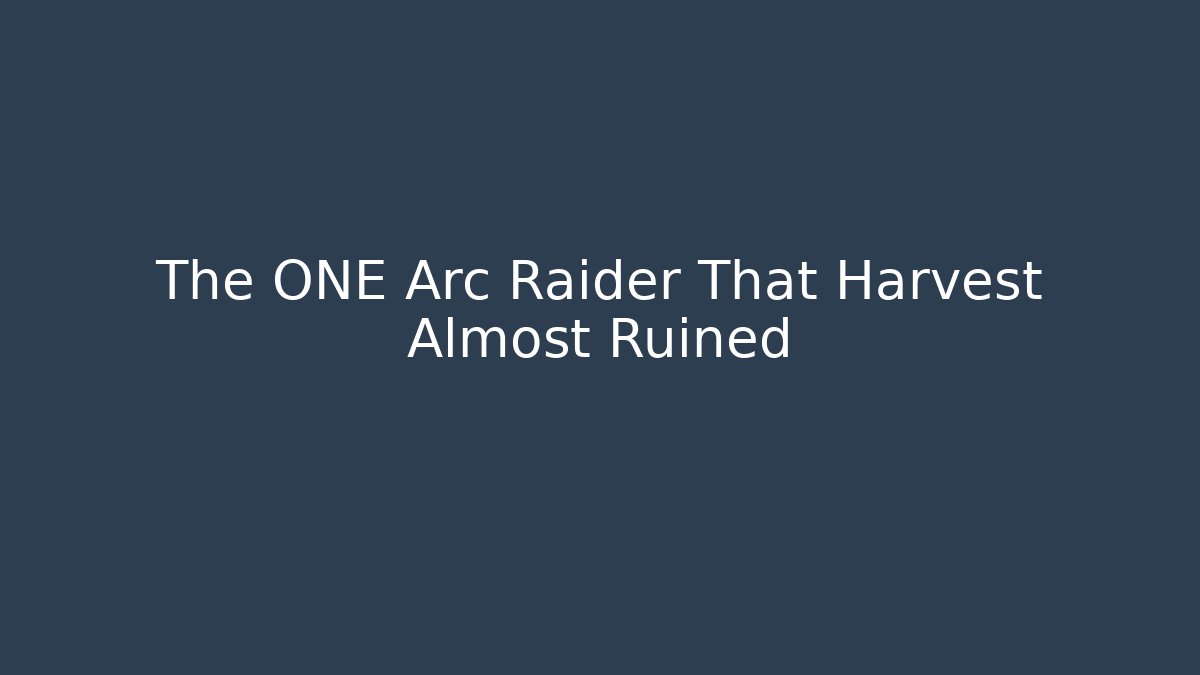The ONE Arc Raider That Harvest Almost Ruined