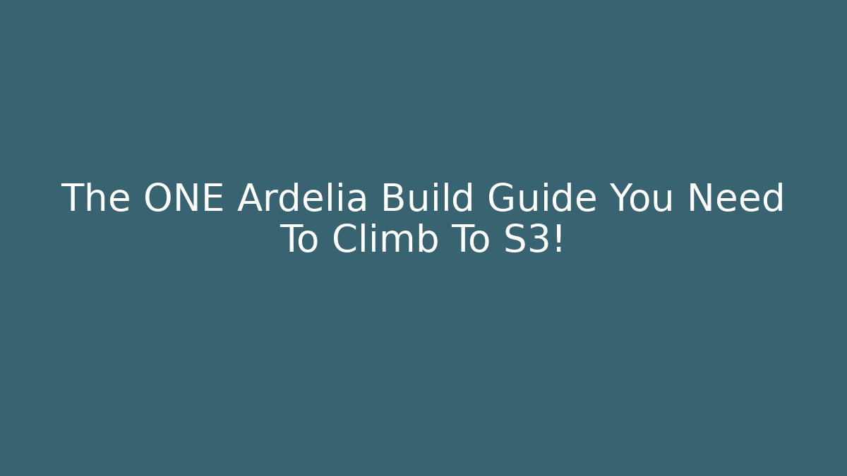 The ONE Ardelia Build Guide You Need To Climb To S3!