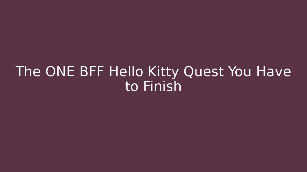 The ONE BFF Hello Kitty Quest You Have to Finish