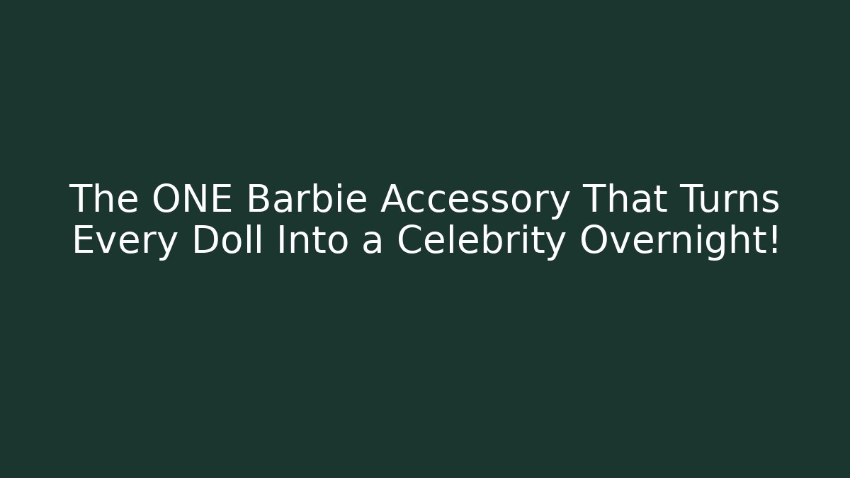 The ONE Barbie Accessory That Turns Every Doll Into a Celebrity Overnight!