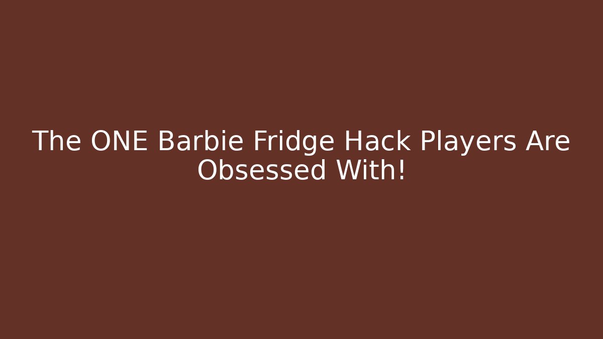 The ONE Barbie Fridge Hack Players Are Obsessed With!