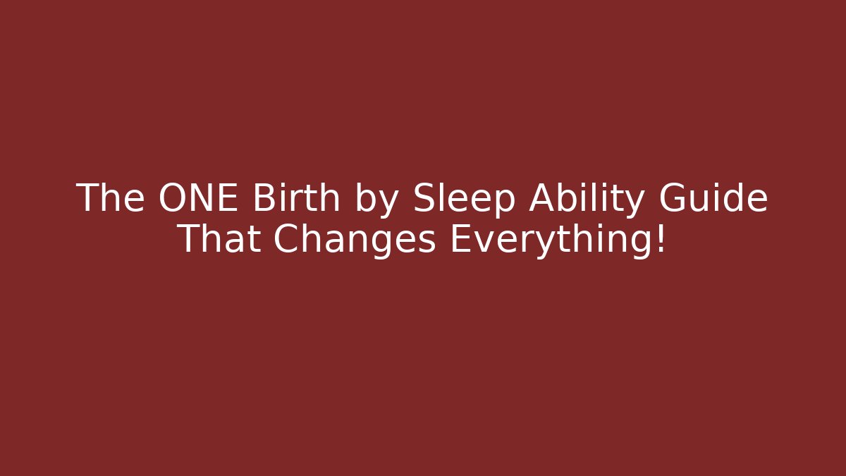 The ONE Birth by Sleep Ability Guide That Changes Everything! - Create More Assets