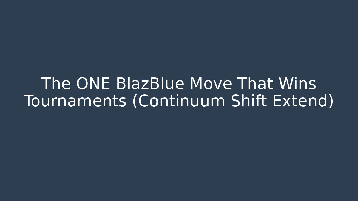 The ONE BlazBlue Move That Wins Tournaments (Continuum Shift Extend)