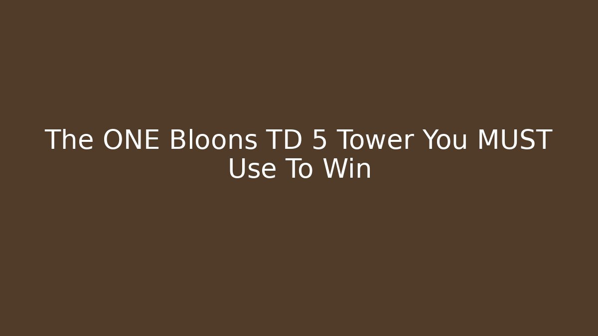 The ONE Bloons TD 5 Tower You MUST Use To Win