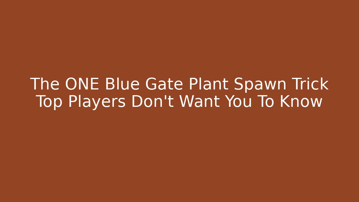 The ONE Blue Gate Plant Spawn Trick Top Players Don't Want You To Know