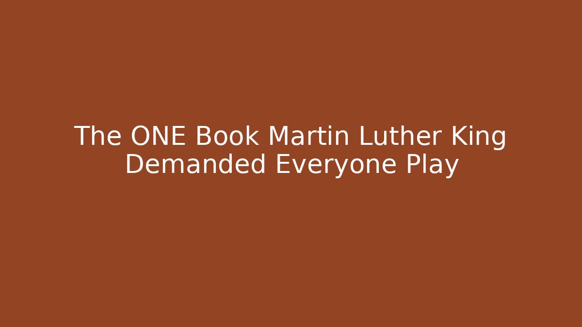 The ONE Book Martin Luther King Demanded Everyone Play