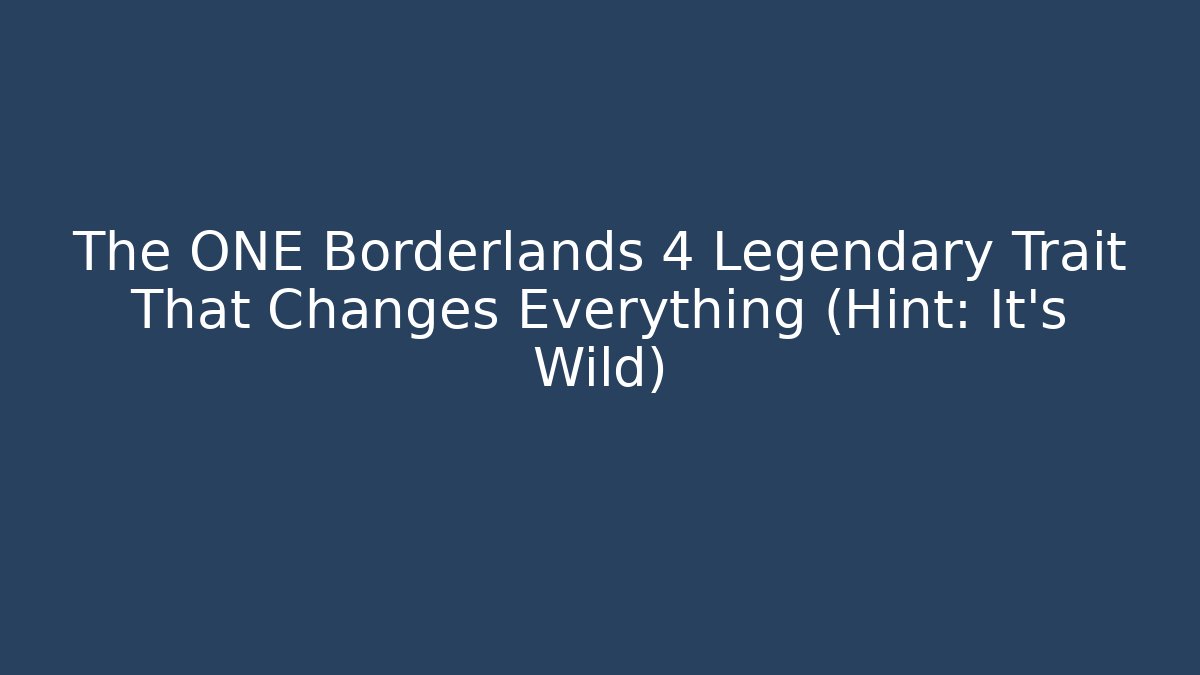 The ONE Borderlands 4 Legendary Trait That Changes Everything (Hint: It's Wild)
