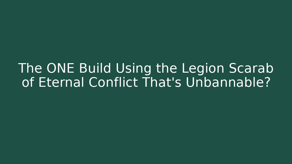 The ONE Build Using the Legion Scarab of Eternal Conflict That’s Unbannable?