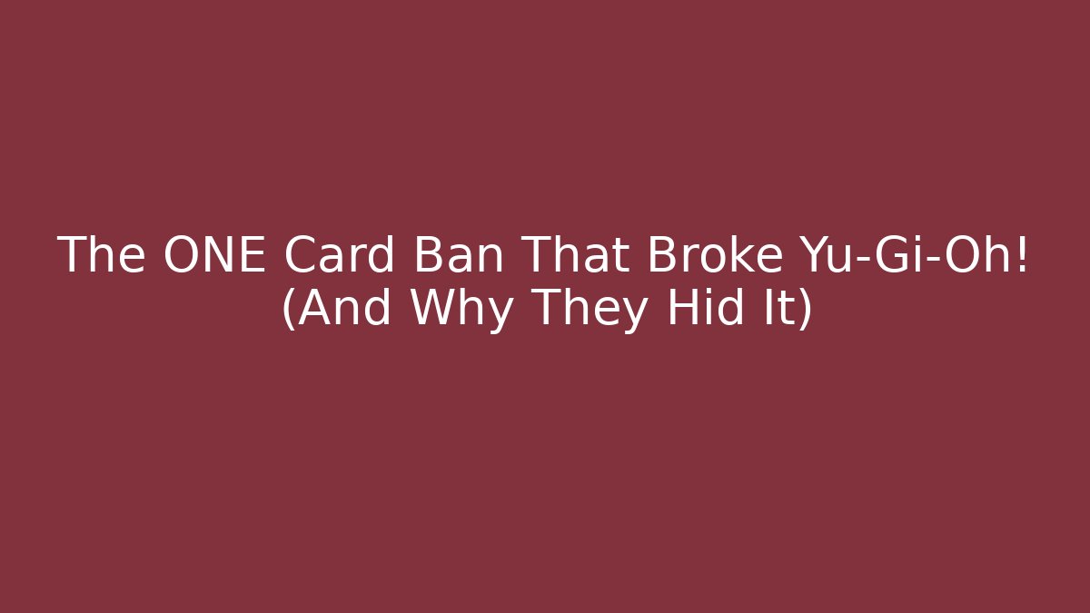 The ONE Card Ban That Broke Yu-Gi-Oh! (And Why They Hid It)