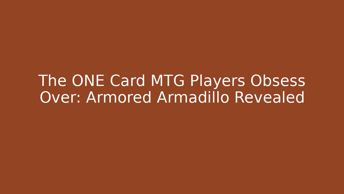 The ONE Card MTG Players Obsess Over: Armored Armadillo Revealed