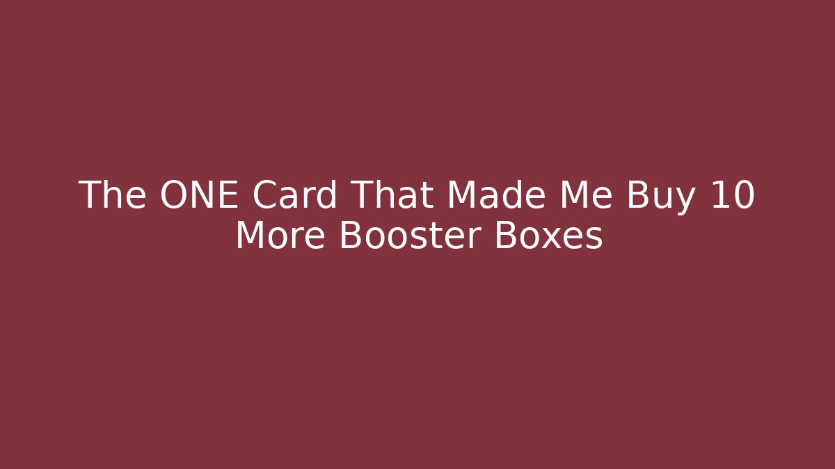 The ONE Card That Made Me Buy 10 More Booster Boxes