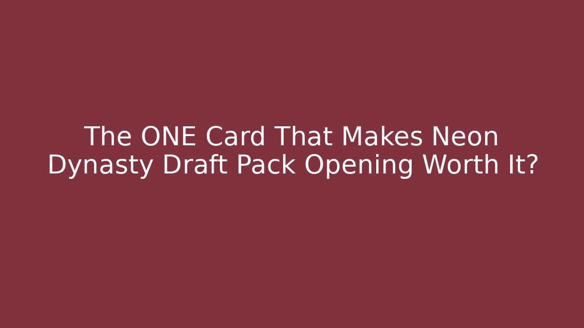 The ONE Card That Makes Neon Dynasty Draft Pack Opening Worth It?