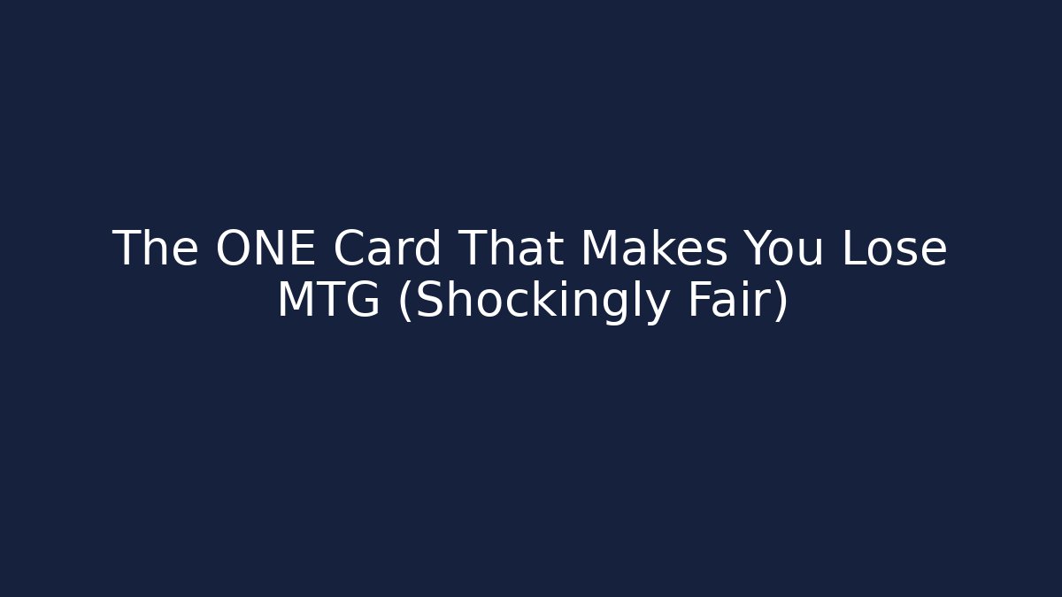 The ONE Card That Makes You Lose MTG (Shockingly Fair)