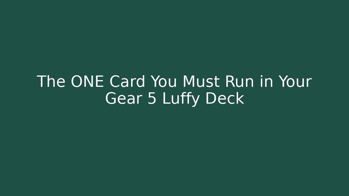 The ONE Card You Must Run in Your Gear 5 Luffy Deck