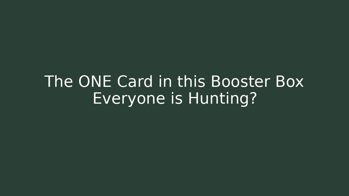 The ONE Card in this Booster Box Everyone is Hunting?