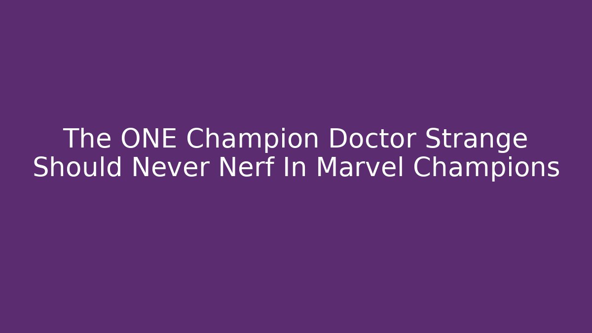 The ONE Champion Doctor Strange Should Never Nerf In Marvel Champions
