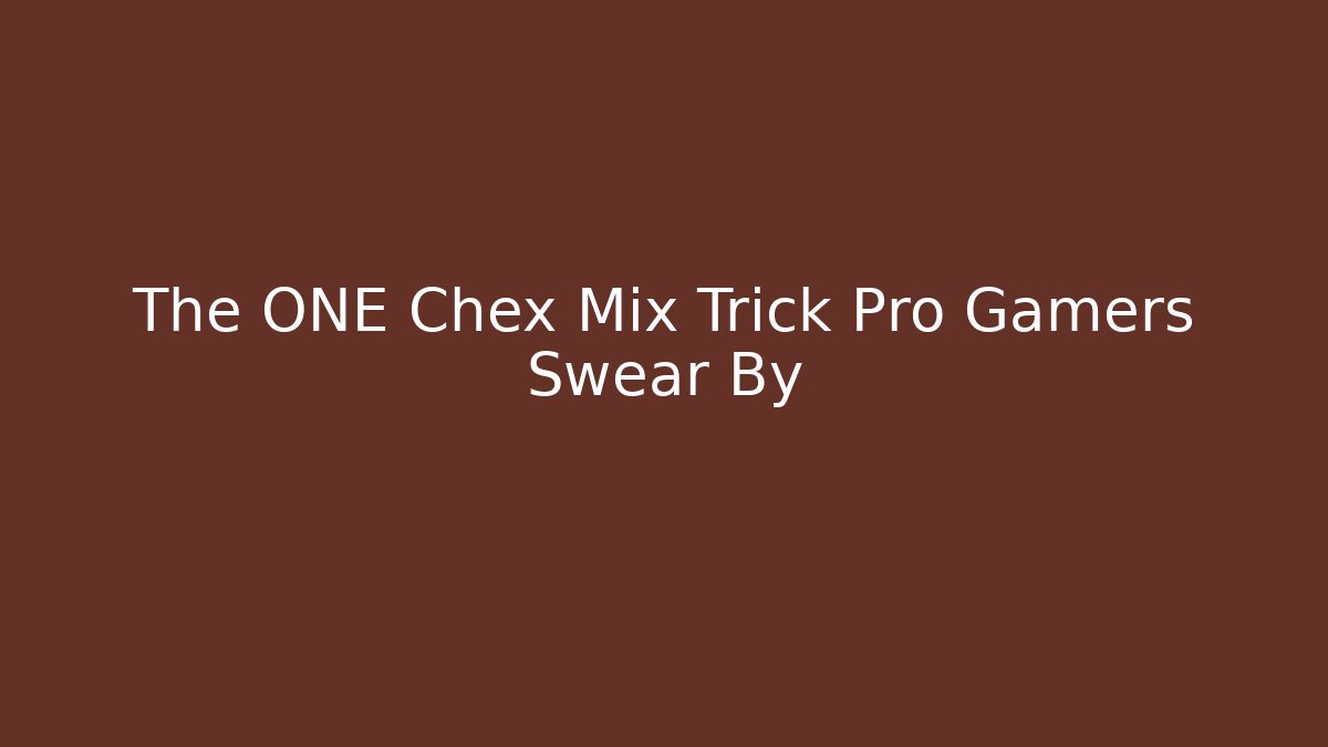 The ONE Chex Mix Trick Pro Gamers Swear By