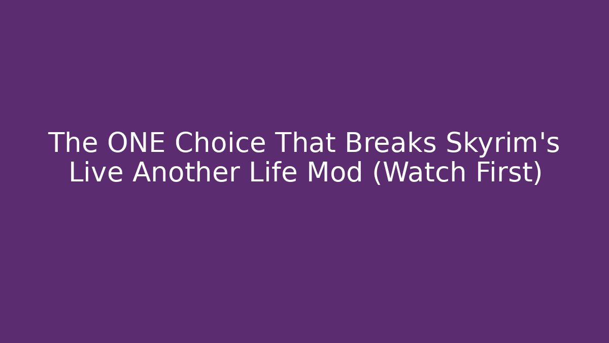 The ONE Choice That Breaks Skyrim's Live Another Life Mod (Watch First)