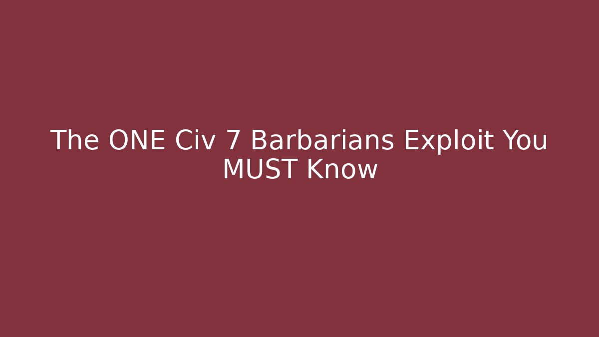 The ONE Civ 7 Barbarians Exploit You MUST Know