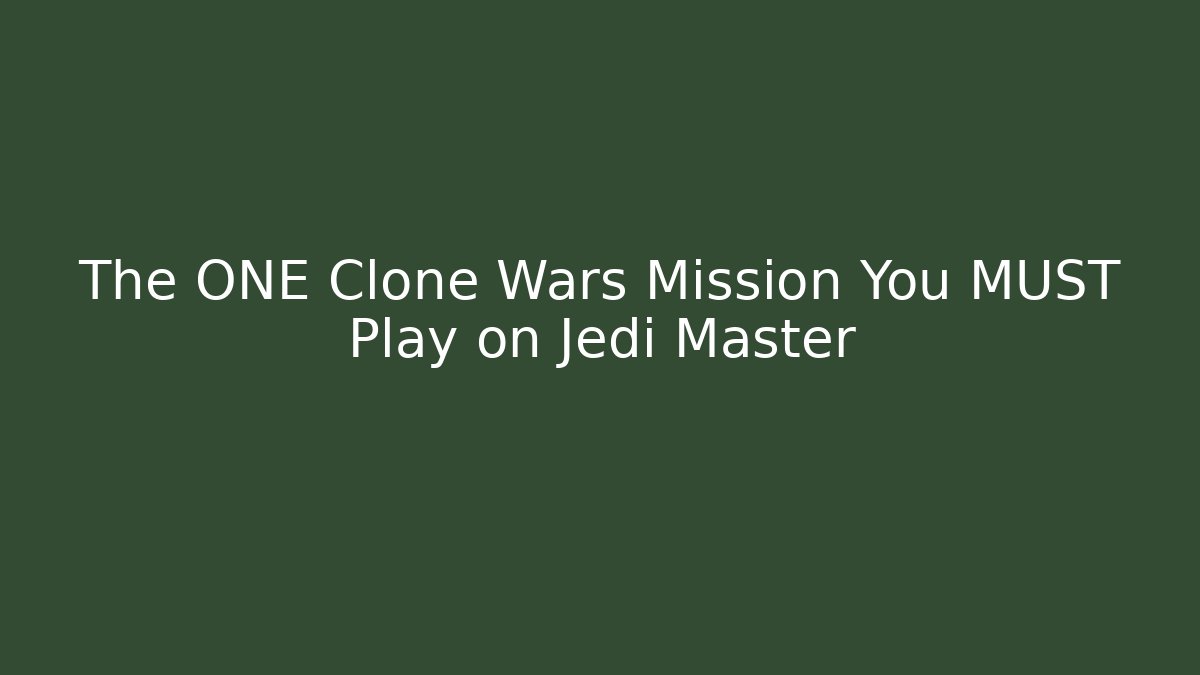 The ONE Clone Wars Mission You MUST Play on Jedi Master