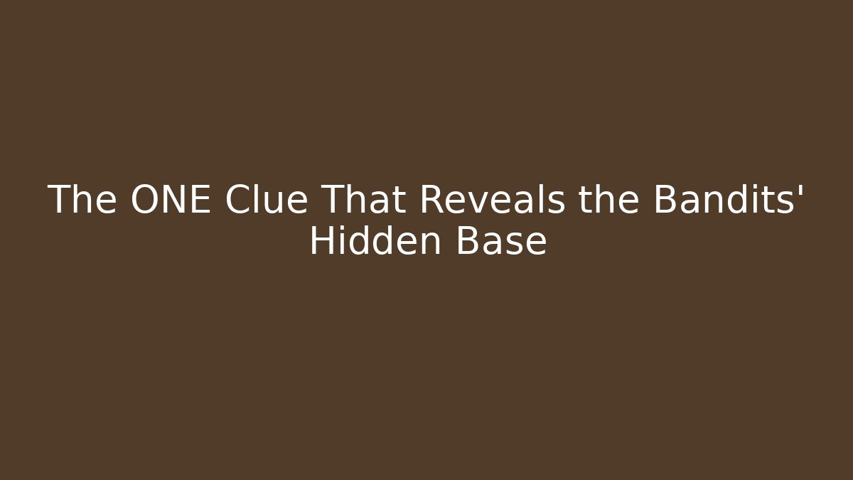 The ONE Clue That Reveals the Bandits' Hidden Base