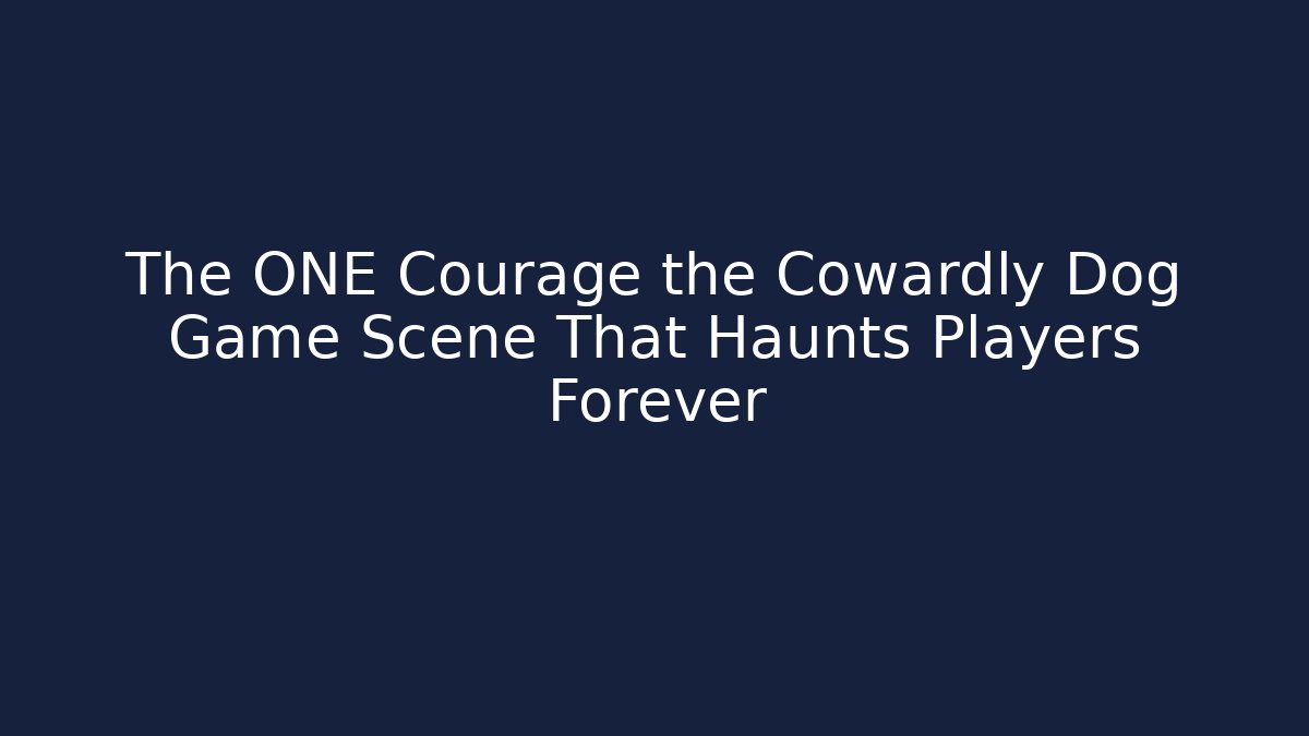 The ONE Courage the Cowardly Dog Game Scene That Haunts Players Forever