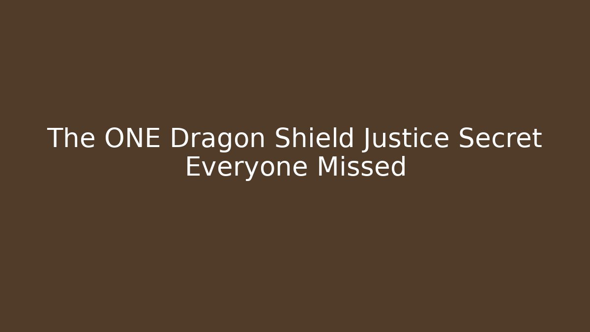 The ONE Dragon Shield Justice Secret Everyone Missed