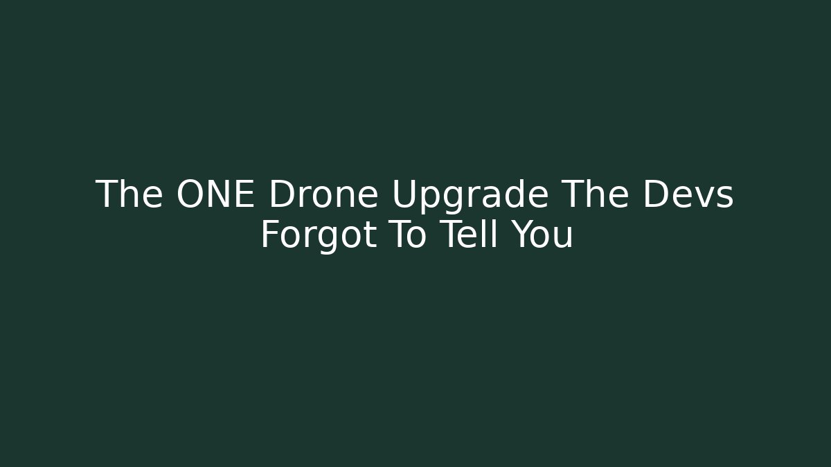 The ONE Drone Upgrade The Devs Forgot To Tell You