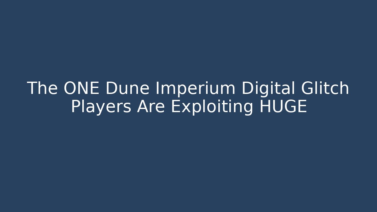 The ONE Dune Imperium Digital Glitch Players Are Exploiting HUGE