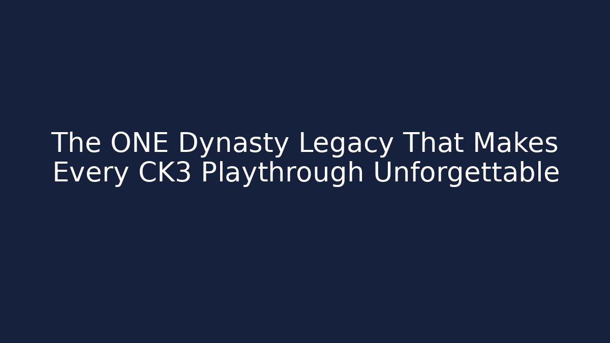 The ONE Dynasty Legacy That Makes Every CK3 Playthrough Unforgettable