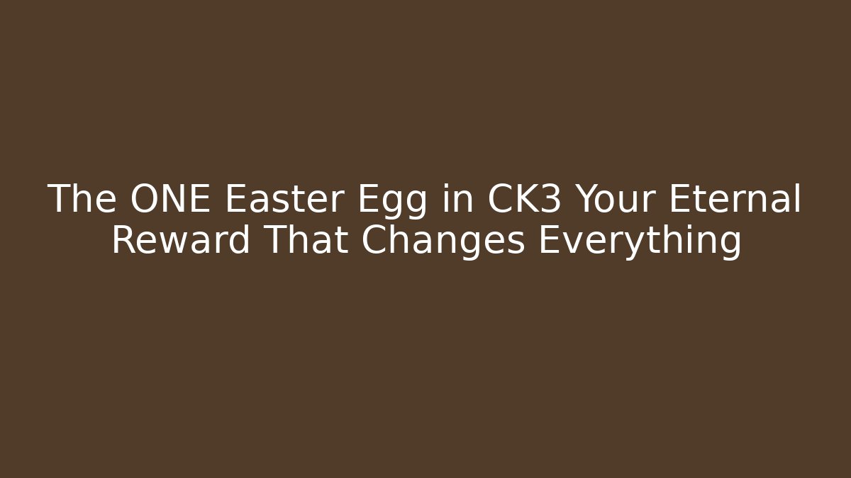 The ONE Easter Egg in CK3 Your Eternal Reward That Changes Everything