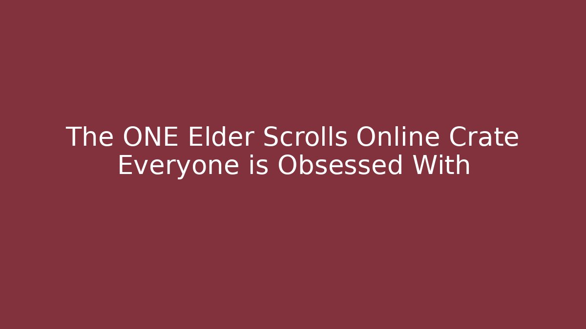 The ONE Elder Scrolls Online Crate Everyone is Obsessed With