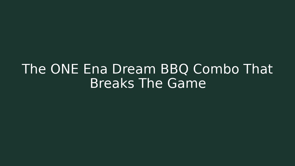 The ONE Ena Dream BBQ Combo That Breaks The Game