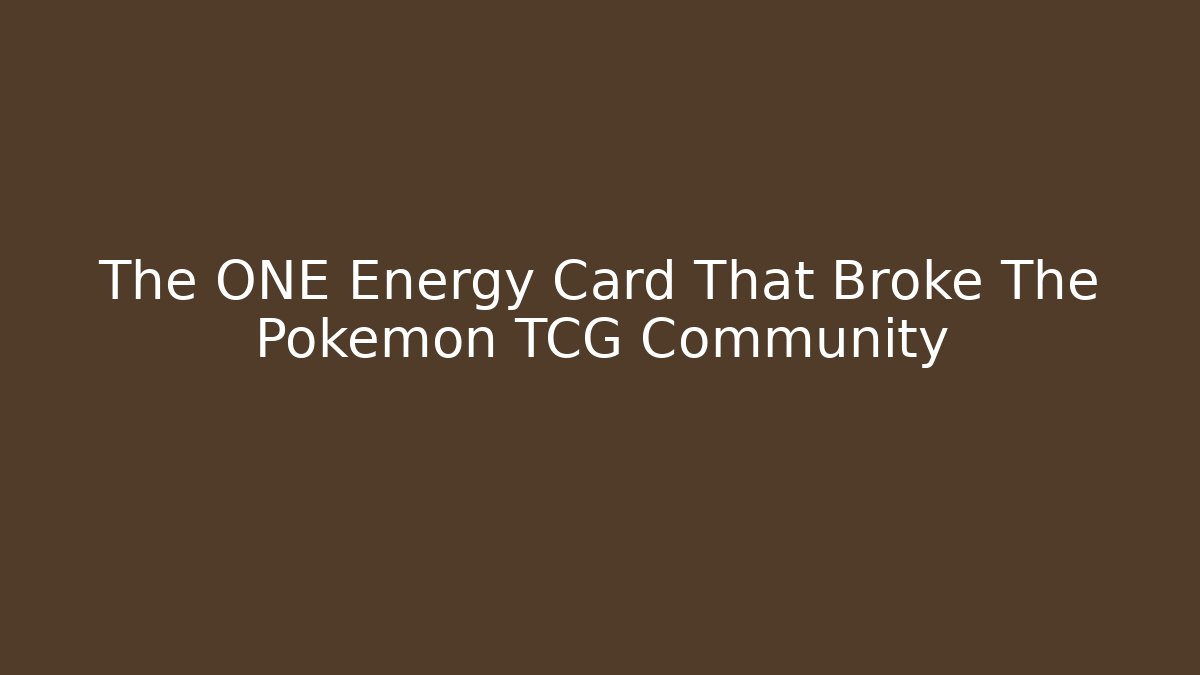 The ONE Energy Card That Broke The Pokemon TCG Community