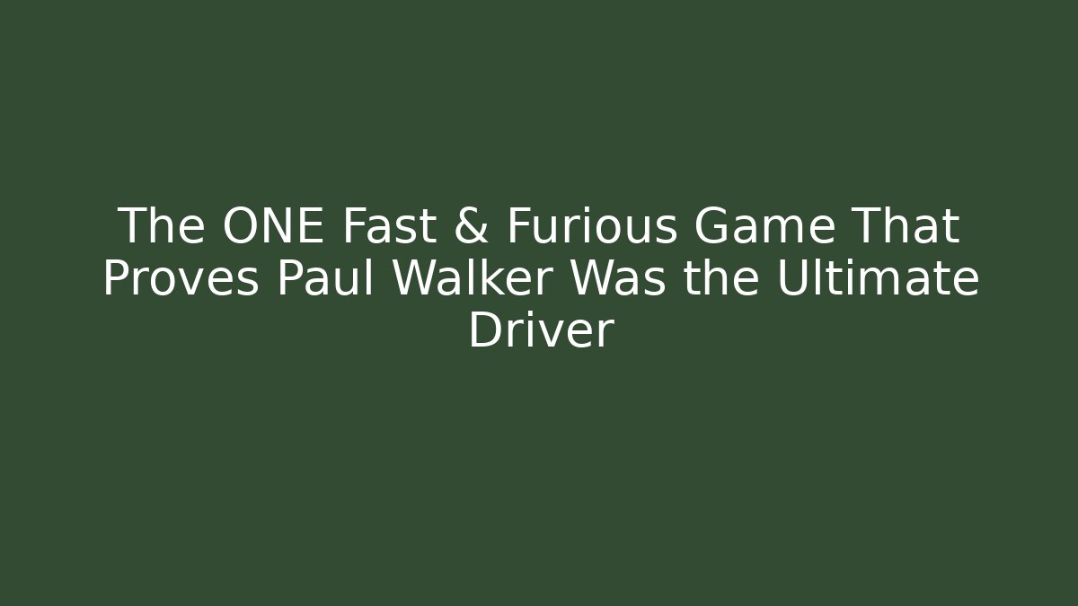 The ONE Fast & Furious Game That Proves Paul Walker Was the Ultimate Driver