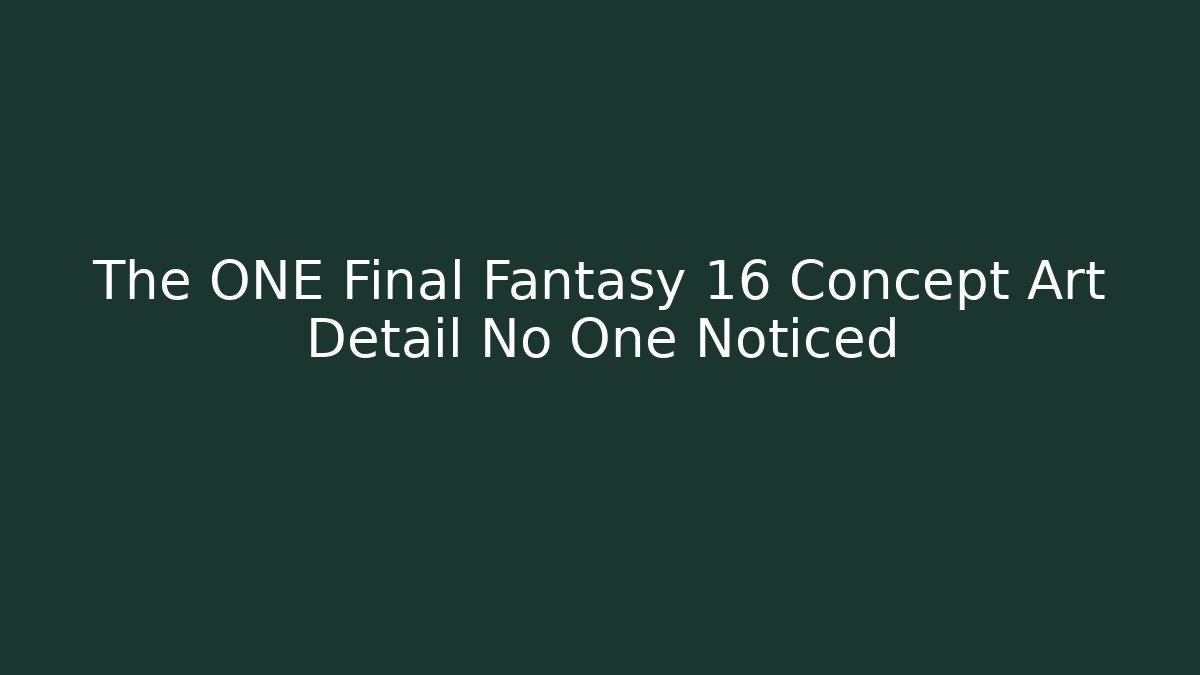 The ONE Final Fantasy 16 Concept Art Detail No One Noticed