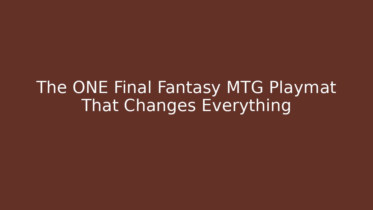 The ONE Final Fantasy MTG Playmat That Changes Everything