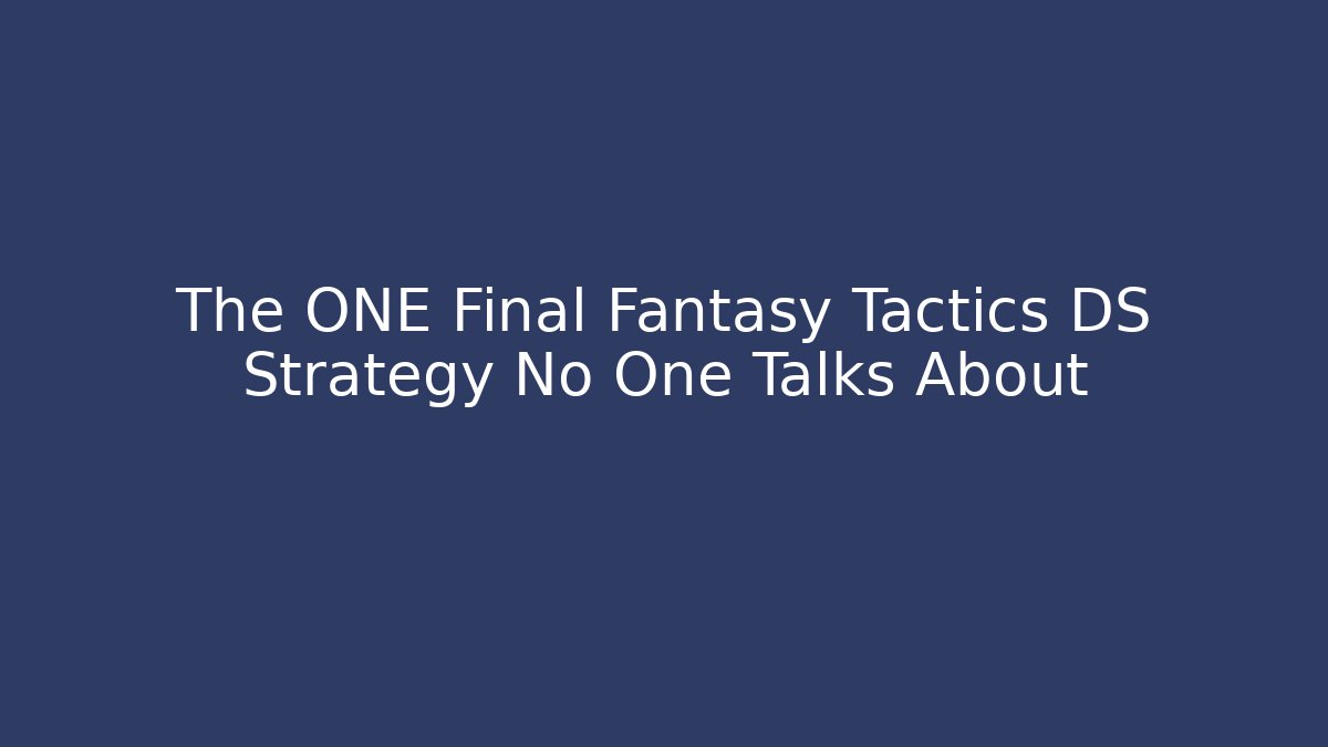 The ONE Final Fantasy Tactics DS Strategy No One Talks About