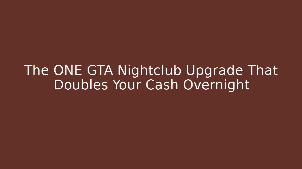 The ONE GTA Nightclub Upgrade That Doubles Your Cash Overnight