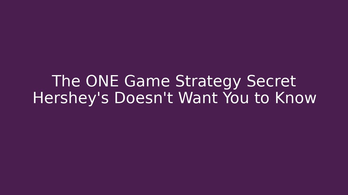 The ONE Game Strategy Secret Hershey's Doesn't Want You to Know