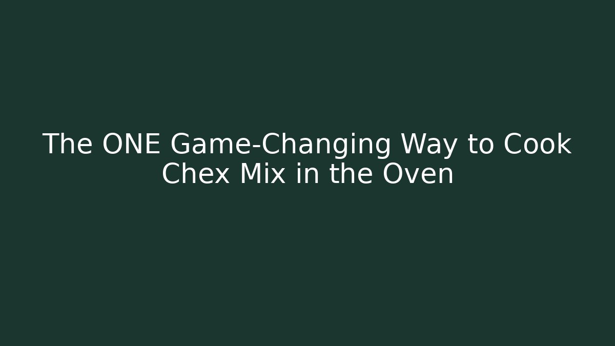 The ONE Game-Changing Way to Cook Chex Mix in the Oven