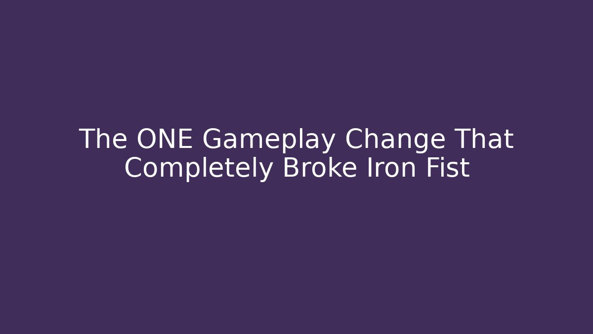 The ONE Gameplay Change That Completely Broke Iron Fist