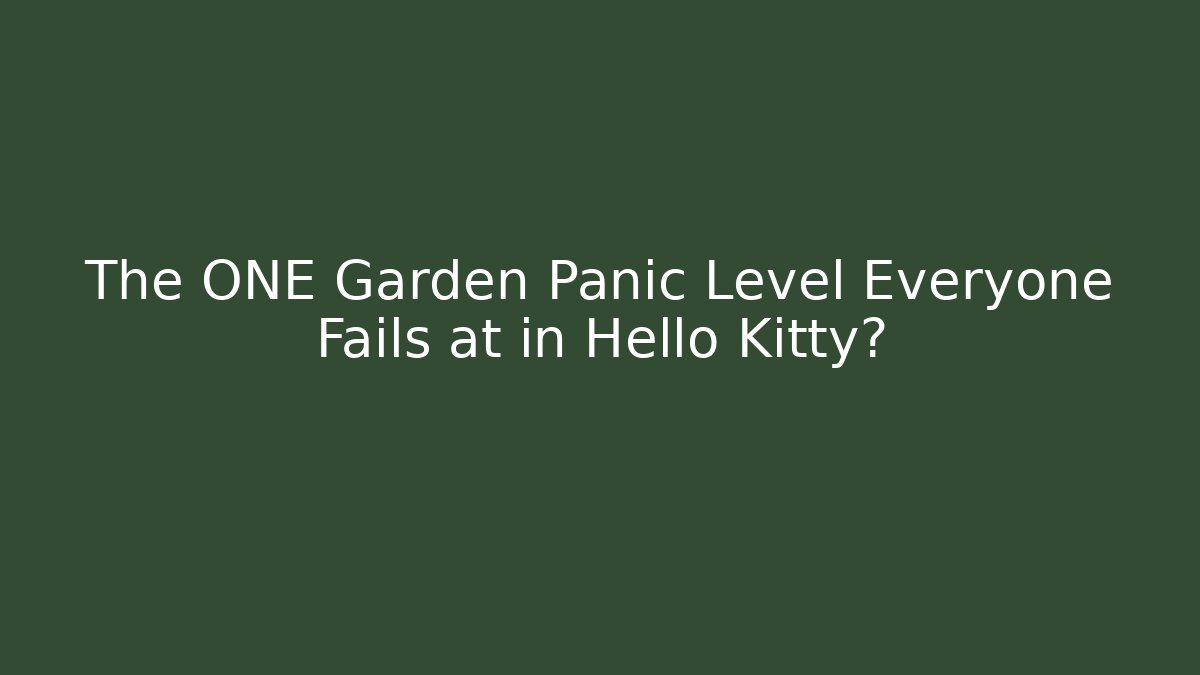 The ONE Garden Panic Level Everyone Fails at in Hello Kitty?