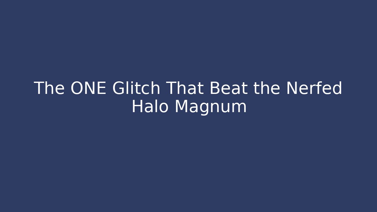 The ONE Glitch That Beat the Nerfed Halo Magnum