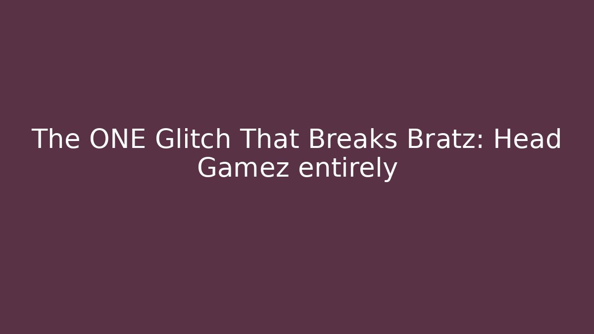 The ONE Glitch That Breaks Bratz: Head Gamez entirely