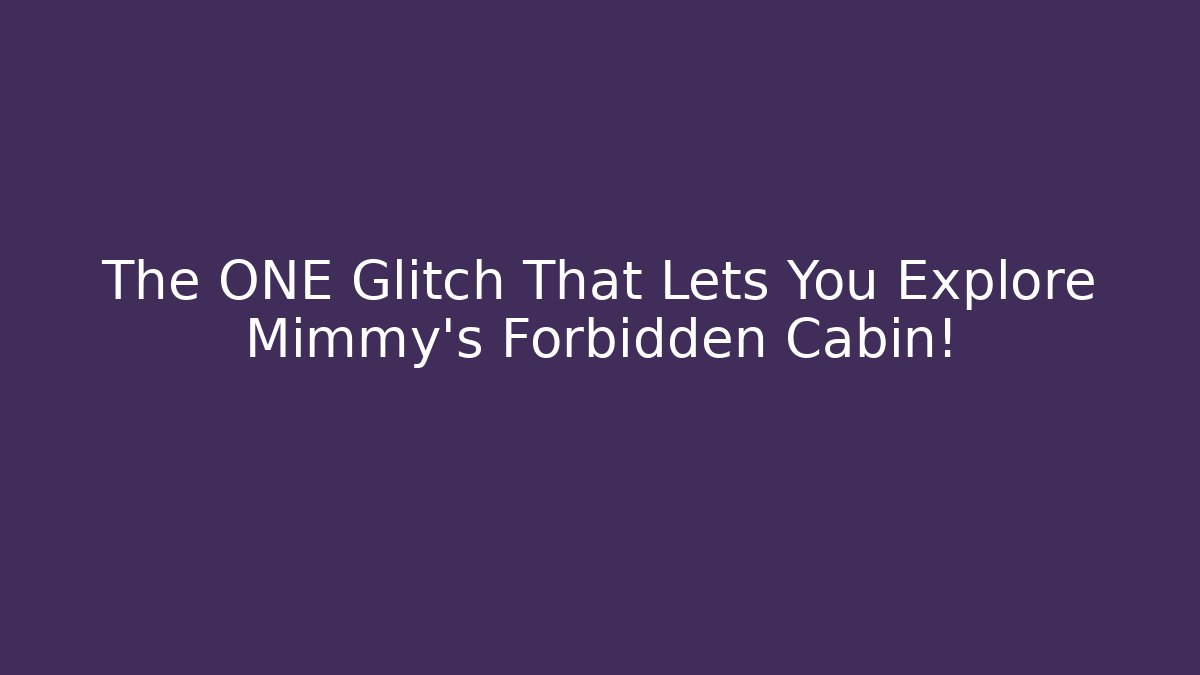 The ONE Glitch That Lets You Explore Mimmy’s Forbidden Cabin! - Create More Assets