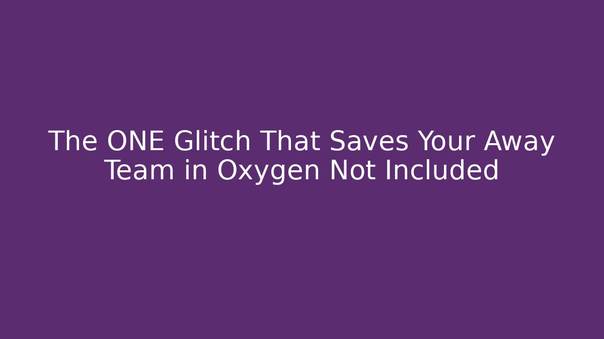 The ONE Glitch That Saves Your Away Team in Oxygen Not Included